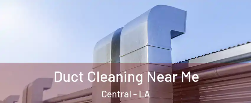  Duct Cleaning Near Me Central - LA