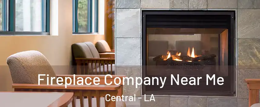  Fireplace Company Near Me Central - LA