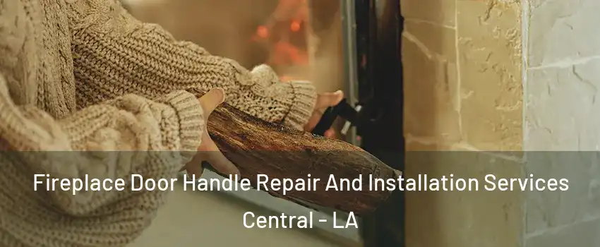  Fireplace Door Handle Repair And Installation Services Central - LA