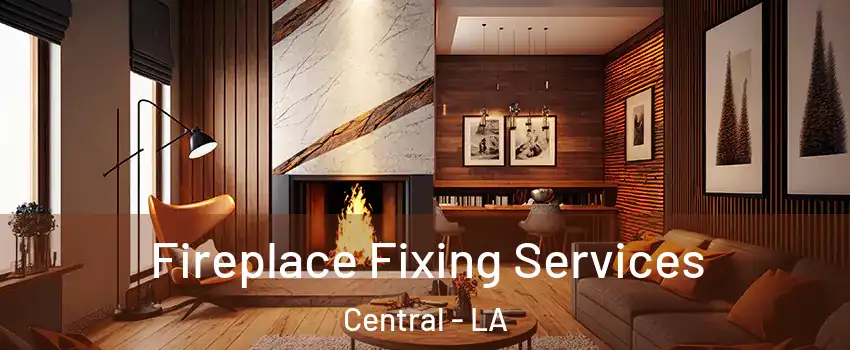  Fireplace Fixing Services Central - LA