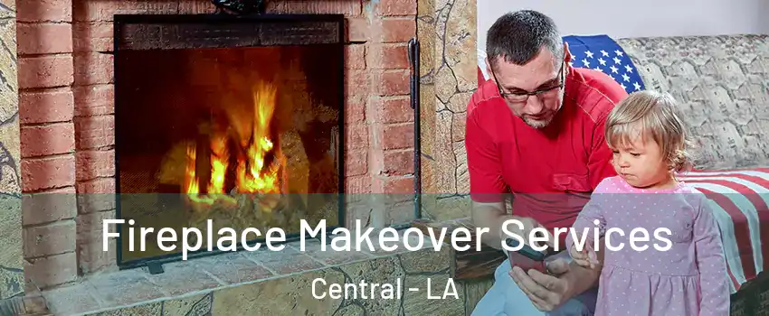  Fireplace Makeover Services Central - LA