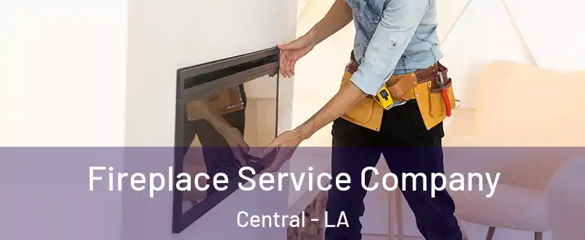 Fireplace Service Company Central - LA