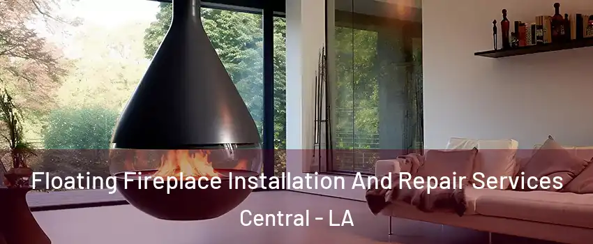 Floating Fireplace Installation And Repair Services Central - LA