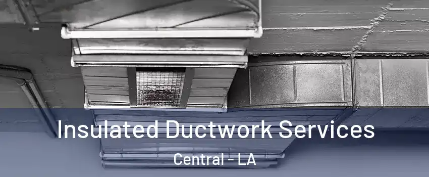  Insulated Ductwork Services Central - LA