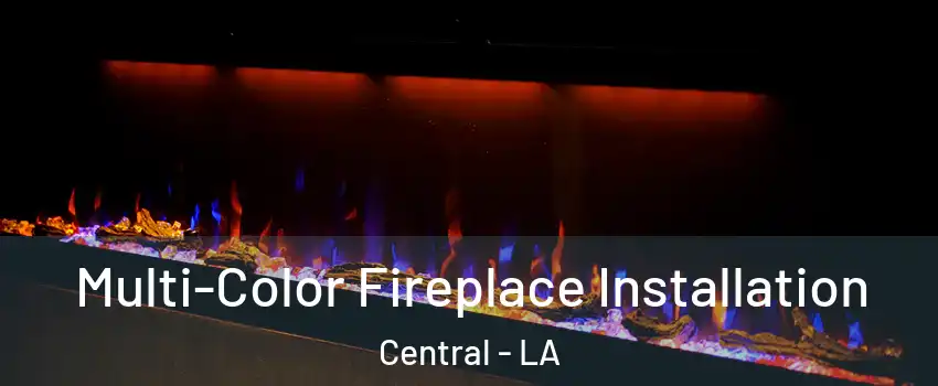  Multi-Color Fireplace Installation Central - LA