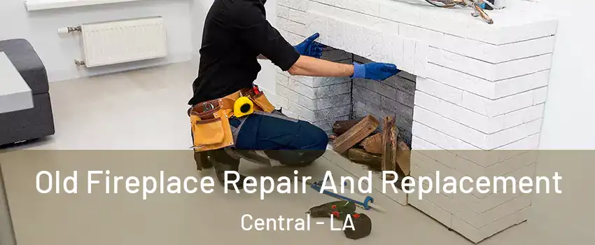  Old Fireplace Repair And Replacement Central - LA