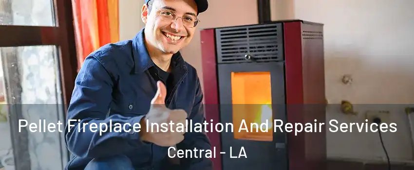  Pellet Fireplace Installation And Repair Services Central - LA