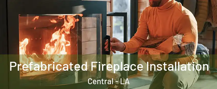  Prefabricated Fireplace Installation Central - LA