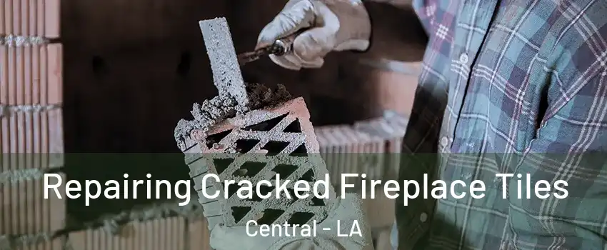  Repairing Cracked Fireplace Tiles Central - LA