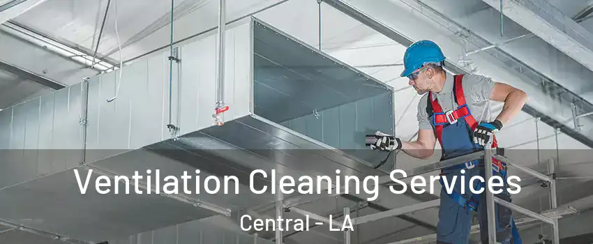  Ventilation Cleaning Services Central - LA